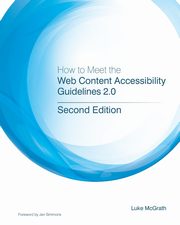 How to Meet the Web Content Accessibility Guidelines 2.0, McGrath Luke