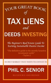 Your Great Book Of Tax Liens And Deeds Investing, Senior Phil C.