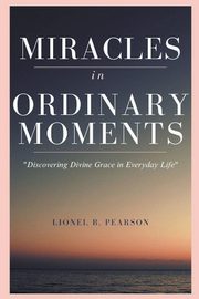 MIRACLES in ORDINARY MOMEMNTS, Pearson Lionel