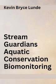 Stream Guardians Aquatic Conservation Biomonitoring, Bryce Lunde Kevin