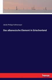 Das albanesische Element in Griechenland, Fallmerayer Jakob Philipp