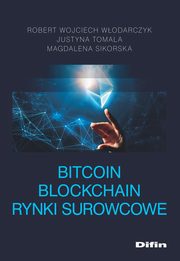 Bitcoin Blockchain Rynki surowcowe, Wodarczyk Robert Wojciech, Tomala Justyna, Sikorska Magdalena