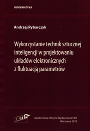 ksiazka tytu: Wykorzystanie technik sztucznej inteligencji w projektowaniu ukadw elektronicznych z fluktuacj parametrw autor: Rybarczyk Andrzej