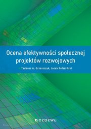 Ocena efektywnoci spoecznej projektw rozwojowych, Grzeszczyk Tadeusz A., Peszyski Jacek