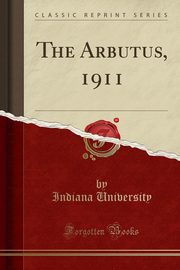 ksiazka tytu: The Arbutus, 1911 (Classic Reprint) autor: University Indiana
