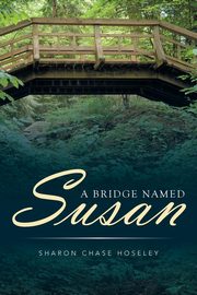 ksiazka tytu: A Bridge Named Susan autor: Hoseley Sharon Chase