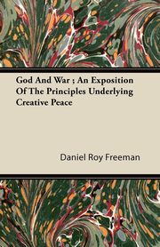 ksiazka tytu: God And War ; An Exposition Of The Principles Underlying Creative Peace autor: Freeman Daniel Roy