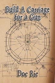 ksiazka tytu: Build a Carriage for a Gun autor: Doc Ric