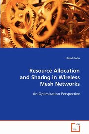 Resource Allocation and Sharing in Wireless Mesh Networks, Guha Ratul