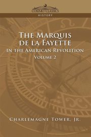 The Marquis de La Fayette in the American Revolution Volume 2, Tower Charlemagne Jr.