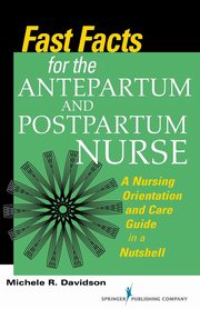 Fast Facts for the Antepartum and Postpartum Nurse, Davidson Michele R. PhD CNM CFN RN