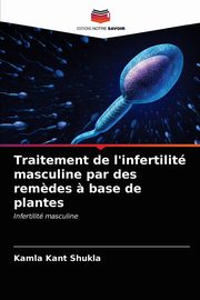 Traitement de l'infertilit masculine par des rem?des ? base de plantes, Shukla Kamla Kant