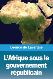 L'Afrique sous le gouvernement rpublicain, de Lavergne Lonce