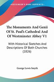 The Monuments And Genii Of St. Paul's Cathedral And Of Westminster Abbey V1, Smyth George Lewis