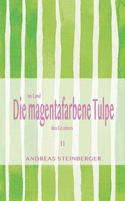 Die magentafarbene Tulpe, Steinberger Andreas