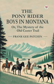 The Pony Rider Boys In Montana Or, The Mystery of the Old Custer Trail, Patchin Frank Gee