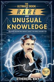 The Ultimate Book of Rare and Unusual Knowledge, Ray Ethereal