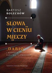 Sowa w cieniu mieczy  ?Dabiq? i narracja Pastwa Islamskiego, Bolechw Bartosz