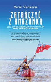 ksiazka tytu: Zataczy z Amazonk czyli jak zrealizowaem wielki triathlon przez Ameryk Poudniow autor: Gienieczko Marcin