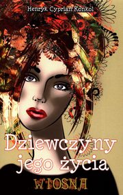Dziewczyny jego ycia Tom 1 Wiosna, Konkol Henryk Cyprian