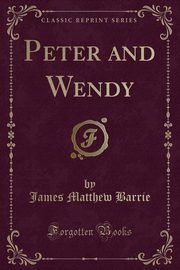 ksiazka tytu: Peter and Wendy (Classic Reprint) autor: Barrie James Matthew