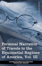 Personal Narrative of Travels to the Equinoctial Regions of America, Vol. III (in 3 Volumes), Von Humboldt Alexander