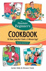 The Absolute Beginner's Cookbook, Revised 3rd Edition, Eddy Jackie