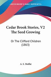 Cedar Brook Stories, V2 The Seed Growing, Moffat A. S.