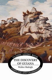 The Discovery of Guiana, Raleigh Walter