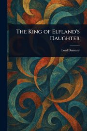 The King of Elfland's Daughter, Dunsany Lord