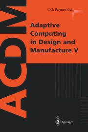 Adaptive Computing in Design and Manufacture V, 