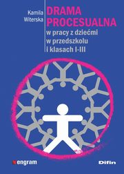 Drama procesualna w pracy z dziemi w przedszkolu i klasach I-III, Witerska Kamila