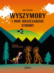 ksiazka tytu: Wyszymory i inne bieszczadzkie stwory autor: Jarecka Jola