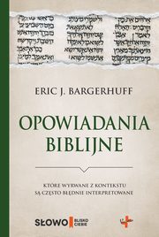 Opowiadania biblijne ktre wyrwane z kontekstu s czsto bdnie interpretowane, Bargerhuff Eric J.