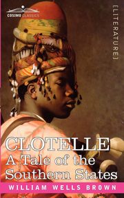 Clotelle or a Tale of Southern States, Brown William Wells