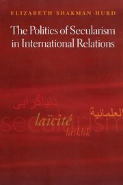 The Politics of Secularism in International Relations, Hurd Elizabeth Shakman