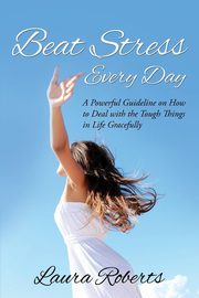 Beat Stress Every Day, Roberts Laura