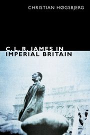 C. L. R. James in Imperial Britain, H?gsbjerg Christian