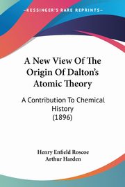 A New View Of The Origin Of Dalton's Atomic Theory, Roscoe Henry Enfield