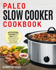 Paleo Slow Cooker Cookbook, Hood Jennifer