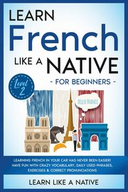 Learn French Like a Native for Beginners - Level 2, Learn Like A Native