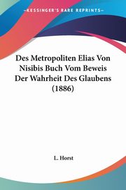 Des Metropoliten Elias Von Nisibis Buch Vom Beweis Der Wahrheit Des Glaubens (1886), Horst L.