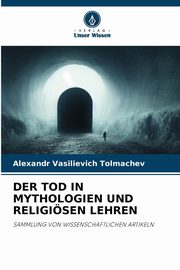 DER TOD IN MYTHOLOGIEN UND RELIGISEN LEHREN, Tolmachev Alexandr Vasilievich