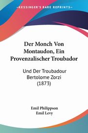 Der Monch Von Montaudon, Ein Provenzalischer Troubador, Philippson Emil