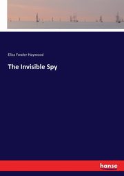 The Invisible Spy, Haywood Eliza Fowler