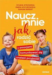 Naucz mnie jak radzi sobie z emocjami, komunikowa si, znale przyjaci, Sitkowska Sylwia, Kocurowska Maria, Berent Damian