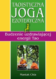 Taoistyczna joga ezoteryczna. Budzenie uzdrawiajcej energii Tao, Chia Mantak