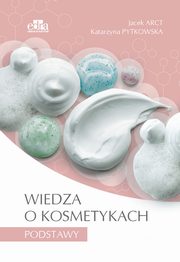 Wiedza o kosmetykach Podstawy, Arct Jacek, Pytkowska Katarzyna