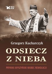 Odsiecz z nieba Prymas Wyszyski wobec rewolucji, Kucharczyk Grzegorz