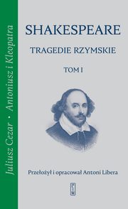 Tragedie rzymskie, t. 1: Juliusz Cezar, Antoniusz i Kleopatra, Shakespeare William